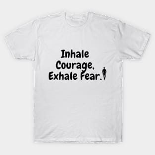 Inhale Courage,Exhale Fear. T-Shirt